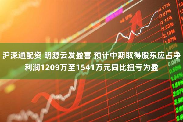 沪深通配资 明源云发盈喜 预计中期取得股东应占净利润1209万至1541万元同比扭亏为盈